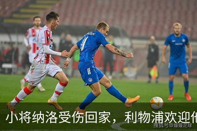 小将纳洛受伤回家，利物浦欢迎他重返温暖怀抱